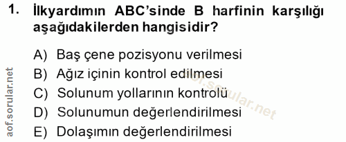 1. soru: İlkyardımın AB'sinde B harfinin karşılığı aşağıdakilerden hangisidir? A) Baş çene pozisyonu verilmesi B) Ağız içinin…