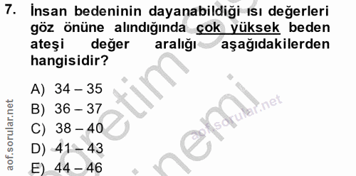 7. soru: Insan bedeninin dayanabildiği ısı değerleri göz önüne alındığında çok yüksek beden ateşi değer aralığı aşağıdakilerde…