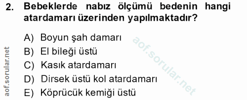 2. soru: Bebeklerde nabız ölçümü bedenin hangi atardamarı üzerinden yapılmaktadır? A) Boyun şah damarı B) El bileği üstü C) Ka…