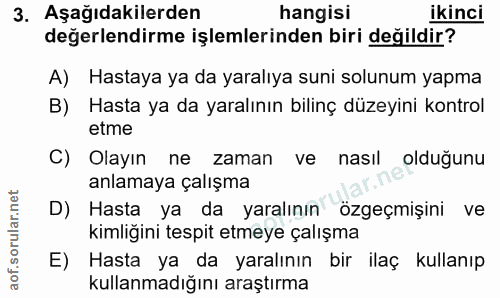 3. soru: Aşağıdakilerden hangisi ikinci değerlendirme işlemlerinden biri değildir? A) Hastaya ya da yaralıya suni solunum yapm…