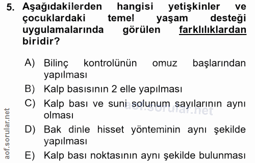 5. soru: Aşağıdakilerden hangisi yetişkinler ve çocuklardaki temel yaşam desteği uygulamalarında görülen farklılıklardan birid…