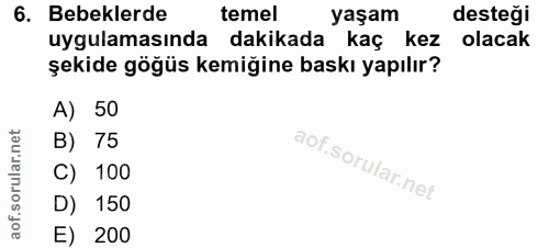 6. soru: Bebeklerde temel yaşam desteği uygulamasında dakikada kaç kez olacak şekide göğüs kemiğine baskı yapılır? A) 50 B) 75…