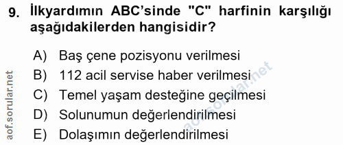 9. soru: İlkyardımın AB'sinde "C" harfinin karşılığı aşağıdakilerden hangisidir? A) Baş çene pozisyonu verilmesi B) 112 acil s…