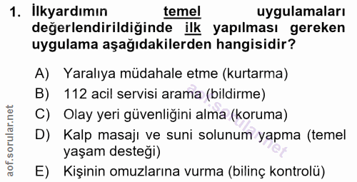 1. soru: Ilkyardımın temel uygulamaları değerlendirildiğinde ilk yapılması gereken uygulama aşağıdakilerden hangisidir? A) Yar…