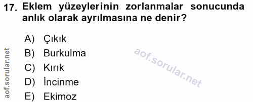 17. soru: Eklem yüzeylerinin zorlanmalar sonucunda anlık olarak ayrılmasına ne denir? A) Çıkık B) Burkulma C) Kırık D) Incinme…