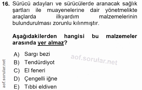 16. soru: Sürücü adayları ve sürücülerde aranacak sağlık şartları ile muayenelerine dair yönetmelikte araçlarda ilkyardım malze…