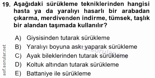 19. soru: Aşağıdaki sürükleme tekniklerinden hangisi hasta ya da yaralıyı hasarlı bir arabadan çıkarma, merdivenden indirme, tü…