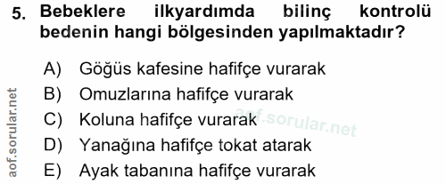 5. soru: Bebeklere ilkyardımda bilinç kontrolü bedenin hangi bölgesinden yapılmaktadır? A) Göğüs kafesine hafifçe vurarak B) O…