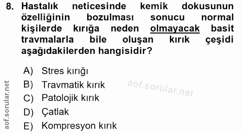 8. soru: Hastalık neticesinde kemik dokusunun özelliğinin bozulması sonucu normal kişilerde kırığa neden olmayacak basit travm…