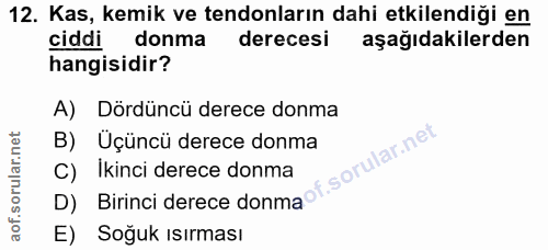 12. soru: Kas, kemik ve tendonların dahi etkilendiği en ciddi donma derecesi aşağıdakilerden hangisidir? A) Dördüncü derece don…