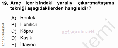 19. soru: Araç içerisindeki yaralıyı çıkartma/taşıma tekniği aşağıdakilerden hangisidir? A) Rentek B) Hemlich C) Köprü D) Kaşık…