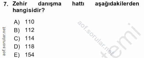 7. soru: Zehir danışma hattı aşağıdakilerden hangisidir? A) 110 B) 112 114 aof.sorular.ndt D) 118 E) 154