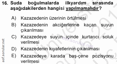 16. soru: Suda boğulmalarda ilkyardım sirasında aşağıdakilerden hangisi yapılmamalıdır? A) Kazazedenin üzerinin örtülmesi B) Ka…