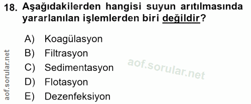 18. soru: Aşağıdakilerden hangisi suyun arıtılmasında yararlanılan işlemlerden biri değildir? A) Koagülasyon B) Filtrasyon C) S…