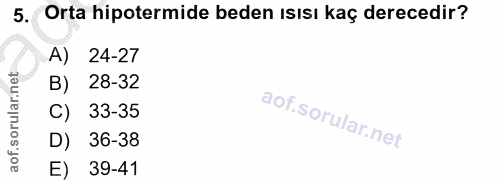 5. soru: Orta hipotermide beden isısı kaç derecedir? A) 24-27 B) 28-32 C) 33-35 D) 36-38 E) 39-41
