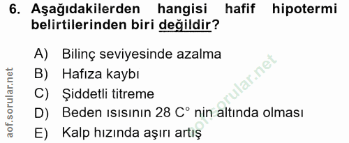 6. soru: Aşağıdakilerden hangisi hafif hipotermi belirtilerinden biri değildir? A) Bilinç seviyesinde azalma lar.net B) Hafıza…