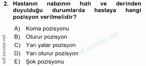 2. soru: Hastanın nabzının hızlı ve derinden duyulduğu durumlarda hastaya hangi pozisyon verilmelidir? A) Koma pozisyonu B) Ot…