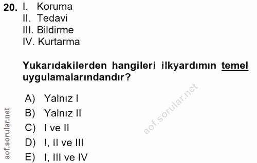 20. soru: I. Koruma II. Tedavi III. Bildirme IV. Kurtarma Yukarıdakilerden hangileri ilkyardımın temel uygulamalarındandır? A)…