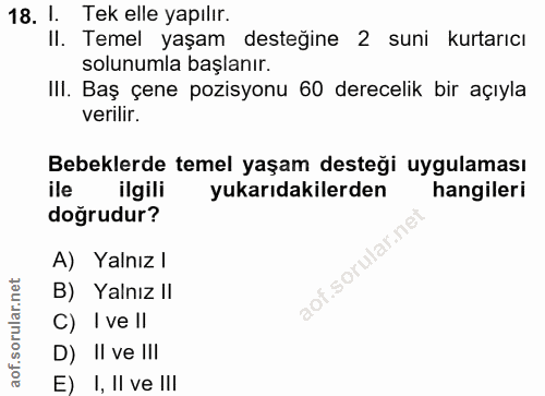 18. soru: 1. Tek elle yapılır. II. Temel yaşam desteğine 2 suni kurtarıcı solunumla başlanır. III. Baş çene pozisyonu 60 derece…