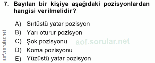 7. soru: Bayılan bir kişiye aşağıdaki pozisyonlardan hangisi verilmelidir? A) Sırtüstü yatar pozisyon B) Yarı oturur pozisyon…