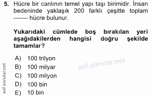 5. soru: Hücre bir canlının temel yapı taşı birimidir. İnsan bedeninde yaklaşık 200 farklı çeşitte toplam ----- hücre bulunur.…