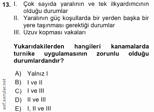 13. soru: I. Çok sayıda yaralının ve tek ilkyardımcının olduğu durumlar II. Yaralının güç koşullarda bir yerden başka bir yere…