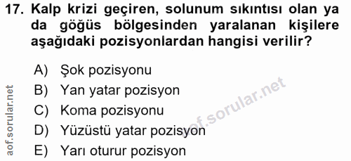 17. soru: Kalp krizi geçiren, solunum sıkıntısı olan ya da göğüs bölgesinden yaralanan kişilere aşağıdaki pozisyonlardan hangis…