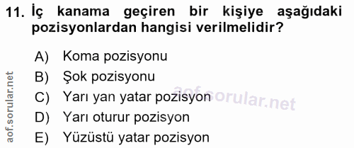 11. soru: Iç kanama geçiren bir kişiye aşağıdaki pozisyonlardan hangisi verilmelidir? A) Koma pozisyonu B) Şok pozisyonu C) Yar…