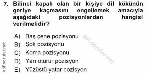 7. soru: Bilinci kapalı olan bir kişiye dil kökünün geriye kaçmasını engellemek amacıyla aşağıdaki pozisyonlardan hangisi veri…