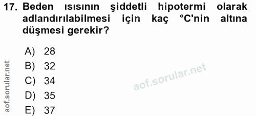17. soru: Beden Isısının şiddetli hipotermi olarak adlandırılabilmesi için kaç °C'nin altına düşmesi gerekir? A) 28 B) 32 C) 34…