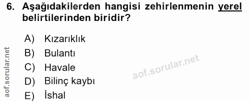 6. soru: Aşağıdakilerden hangisi zehirlenmenin yerel belirtilerinden biridir? A) Kızarıklık B) Bulantı C) Havale D) Bilinç kay…