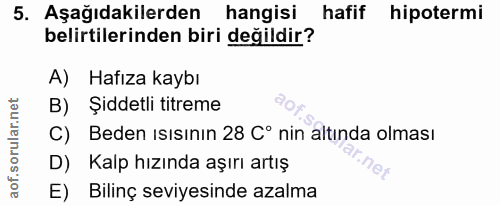5. soru: Aşağıdakilerden hangisi hafif hipotermi belirtilerinden biri değildir? A) Hafıza kaybı B) Şiddetli titreme C) Beden ı…