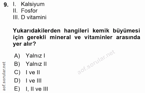 9. soru: I. Kalsiyum II. Fosfor IlI. D vitamini Yukarıdakilerden hangileri kemik büyümesi için gerekli mineral ve vitaminler a…