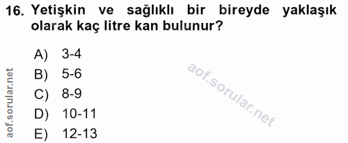16. soru: Yetişkin ve sağlıklı bir bireyde yaklaşık olarak kaç litre kan bulunur? A) 3-4 B) 5-6 C) 8-9 D) 10-11 E) 12-13