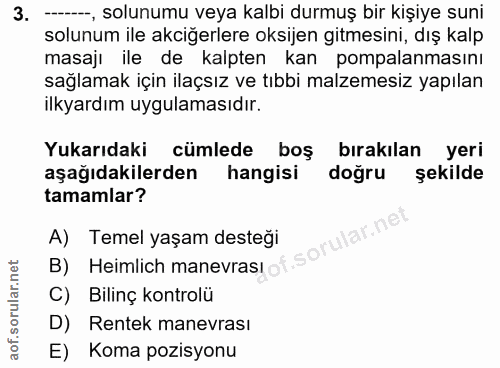 3. soru: ---, solunumu veya kalbi durmuş bir kişiye suni solunum ile akciğerlere oksijen gitmesini, dış kalp masajı ile de kal…