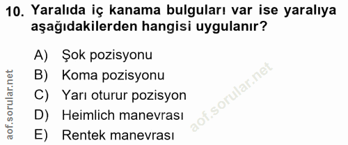 10. soru: Yaralıda iç kanama bulguları var ise yaralıya aşağıdakilerden hangisi uygulanır? A) Şok pozisyonu B) Koma pozisyonu o…
