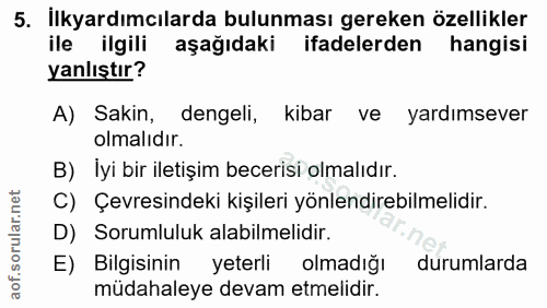 5. soru: İlkyardımcılarda bulunması gereken özellikler ile ilgili aşağıdaki ifadelerden hangisi yanlıştır? A) Sakin, dengeli,…
