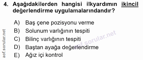4. soru: Aşağıdakilerden hangisi ilkyardımın ikincil değerlendirme uygulamalarındandır? A) Baş çene pozisyonu verme B) Solunum…