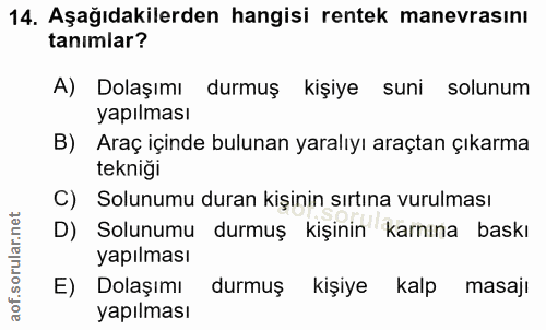 14. soru: Aşağıdakilerden hangisi rentek manevrasını tanımlar? A) Dolaşımı durmuş kişiye suni solunum yapılması B) Araç içinde…