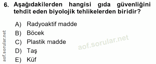 6. soru: Aşağıdakilerden hangisi gıda güvenliğini tehdit eden biyolojik tehlikelerden biridir? A) Radyoaktif madde B) Böcek C)…