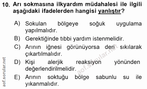 10. soru: Arı sokmasına ilkyardım müdahalesi ile ilgili aşağıdaki ifadelerden hangisi yanlıştır? A) Sokulan bölgeye soğuk uygul…