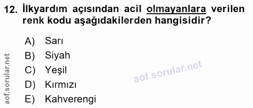 12. soru: İlkyardım açısından acil olmayanlara verilen renk kodu aşağıdakilerden hangisidir? A) Sarı B) Siyah C) Yeşil D) Kırmı…
