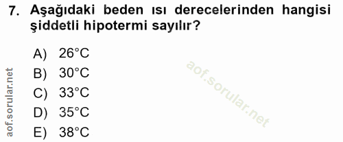 7. soru: Aşağıdaki beden ısı derecelerinden hangisi şiddetli hipotermi sayılır? A) 26°C B) 30°C C) 33°C D) 35°C E) 38°C