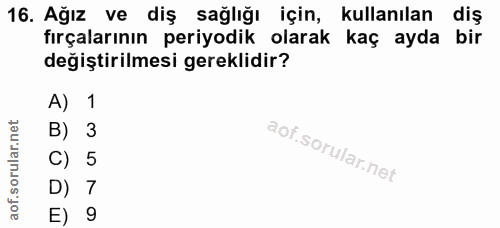 16. soru: Ağız ve diş sağlığı için, kullanılan diş fırçalarının periyodik olarak kaç ayda bir değiştirilmesi gereklidir? A) 1 B…