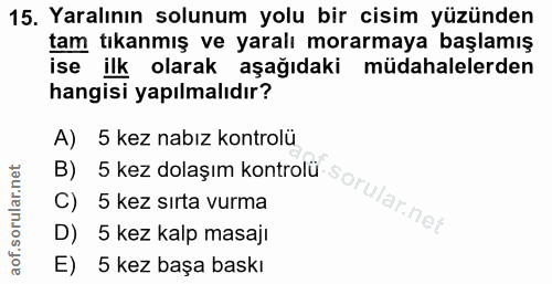 15. soru: Yaralının solunum yolu bir cisim yüzünden tam tıkanmış ve yaralı morarmaya başlamış ise ilk olarak aşağıdaki müdahale…
