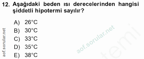 12. soru: Aşağıdaki beden ısı derecelerinden hangisi şiddetli hipotermi sayılır? A) 26°C B) 30°C C) 33°C D) 35°C E) 38°C