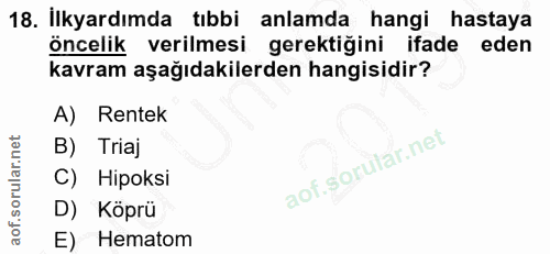 18. soru: İlkyardımda tıbbi anlamda hangi hastaya öncelik verilmesi gerektiğini ifade eden kavram aşağıdakilerden hangisidir? A…
