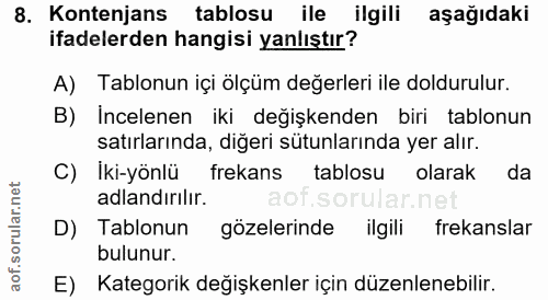 8. soru: Kontenjans tablosu ile ilgili aşağıdaki ifadelerden hangisi yanlıştır? A) Tablonun içi ölçüm değerleri ile doldurulur…
