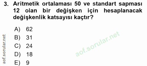 3. soru: Aritmetik ortalaması 50 ve standart sapması 12 olan bir değişken için hesaplanacak değişkenlik katsayısı kaçtır? A) 6…
