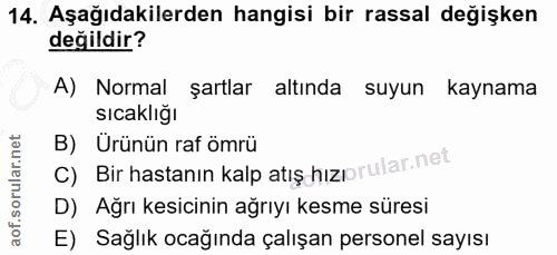 14. soru: Aşağıdakilerden hangisi bir rassal değişken değildir? A) Normal şartlar altında suyun kaynama sıcaklığı C) Bir hastan…